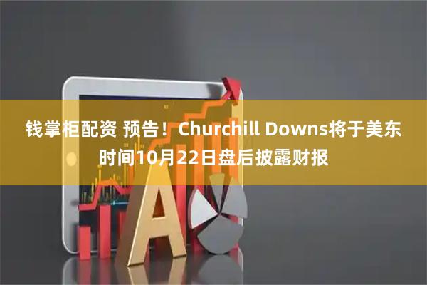 钱掌柜配资 预告！Churchill Downs将于美东时间10月22日盘后披露财报