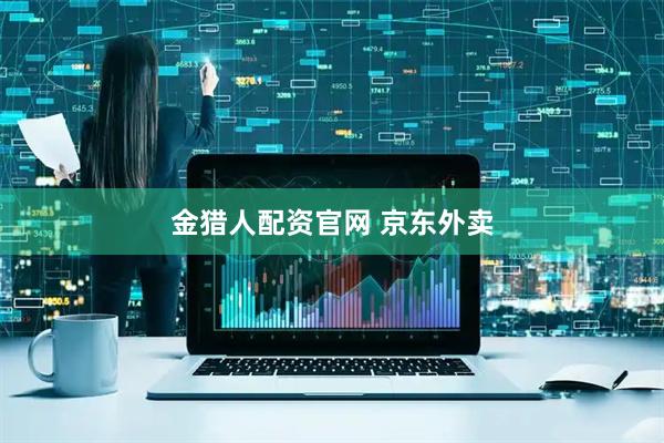 金猎人配资官网 京东外卖
